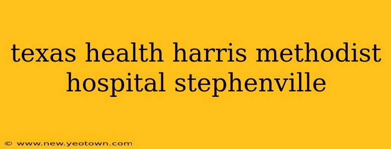texas health harris methodist hospital stephenville