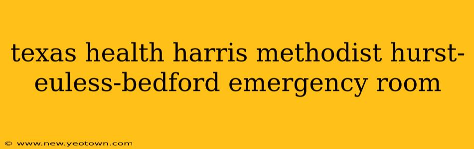 texas health harris methodist hurst-euless-bedford emergency room