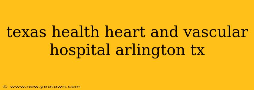 texas health heart and vascular hospital arlington tx