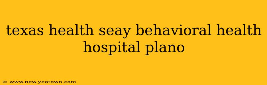texas health seay behavioral health hospital plano