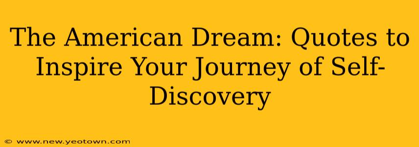 The American Dream: Quotes to Inspire Your Journey of Self-Discovery