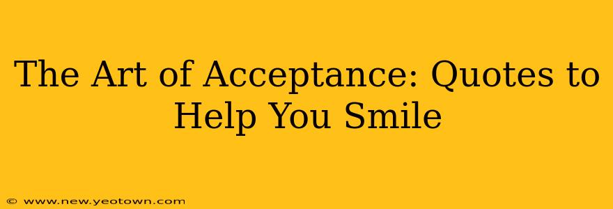 The Art of Acceptance: Quotes to Help You Smile