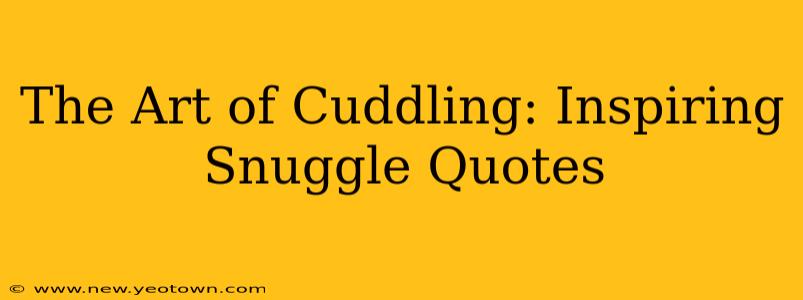 The Art of Cuddling: Inspiring Snuggle Quotes