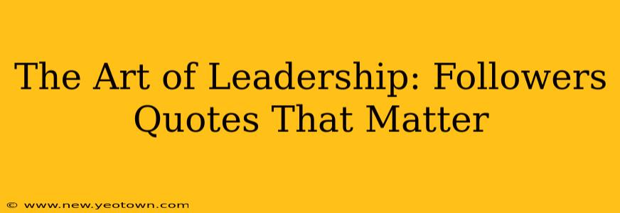 The Art of Leadership: Followers Quotes That Matter