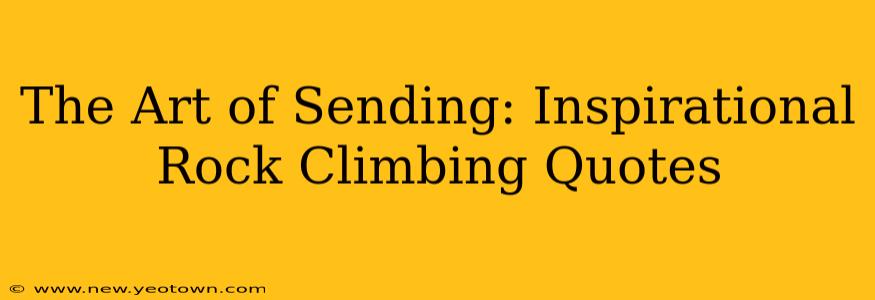 The Art of Sending: Inspirational Rock Climbing Quotes