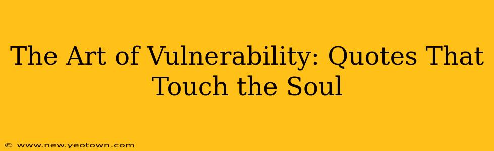 The Art of Vulnerability: Quotes That Touch the Soul