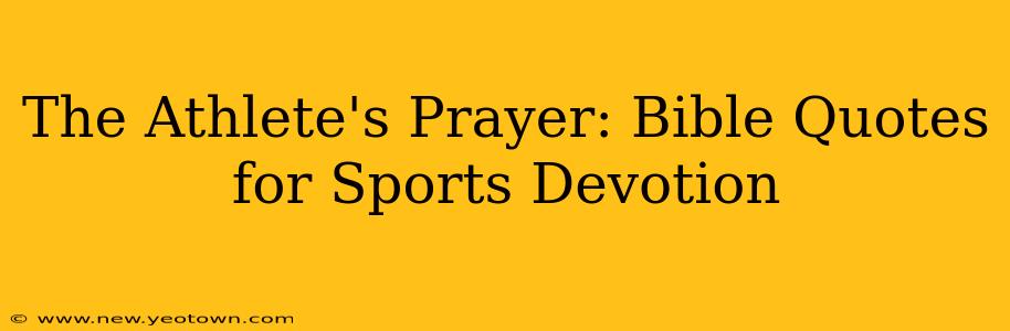 The Athlete's Prayer: Bible Quotes for Sports Devotion