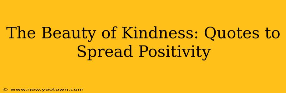 The Beauty of Kindness: Quotes to Spread Positivity