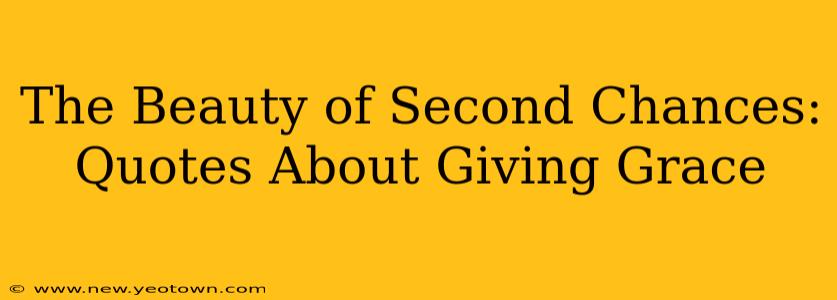 The Beauty of Second Chances:  Quotes About Giving Grace