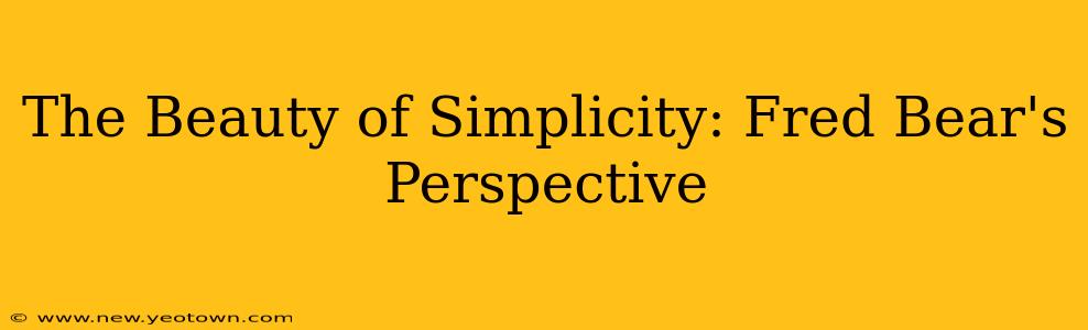 The Beauty of Simplicity: Fred Bear's Perspective