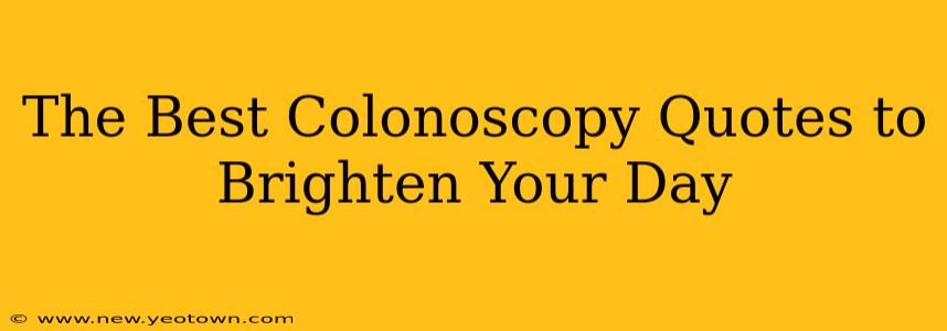 The Best Colonoscopy Quotes to Brighten Your Day