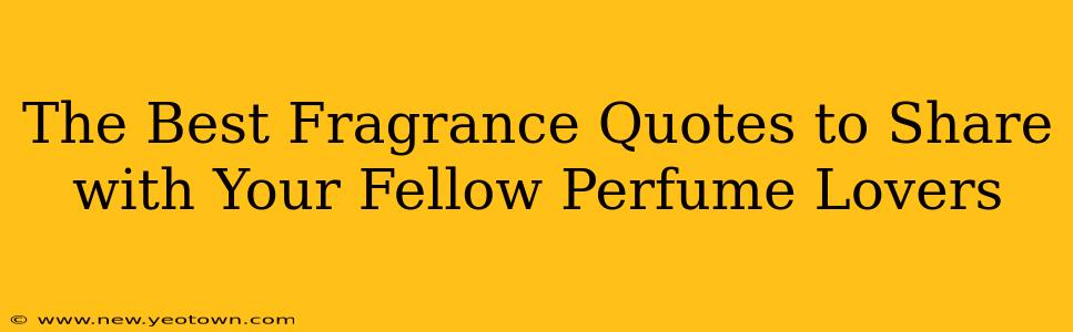 The Best Fragrance Quotes to Share with Your Fellow Perfume Lovers