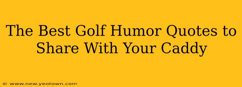 The Best Golf Humor Quotes to Share With Your Caddy