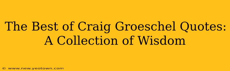 The Best of Craig Groeschel Quotes: A Collection of Wisdom