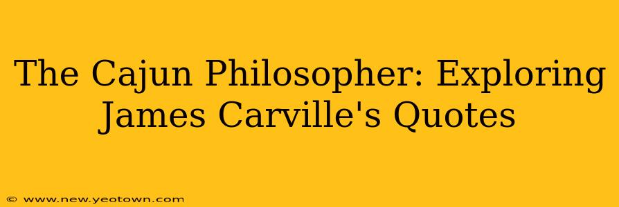 The Cajun Philosopher: Exploring James Carville's Quotes