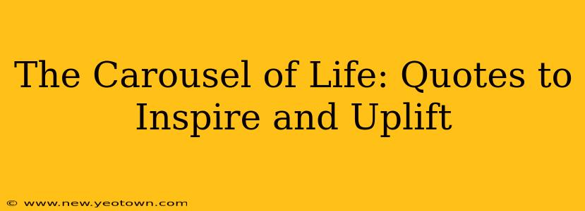 The Carousel of Life: Quotes to Inspire and Uplift