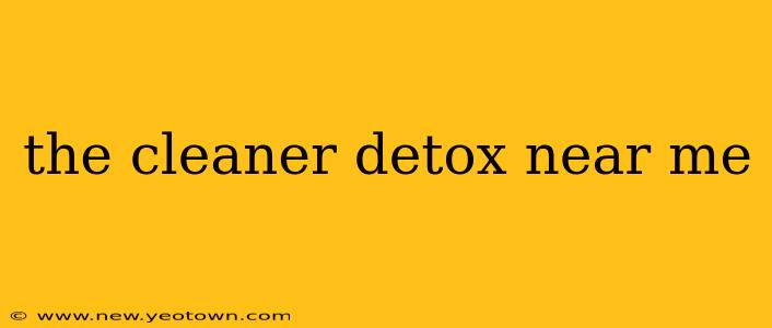 the cleaner detox near me