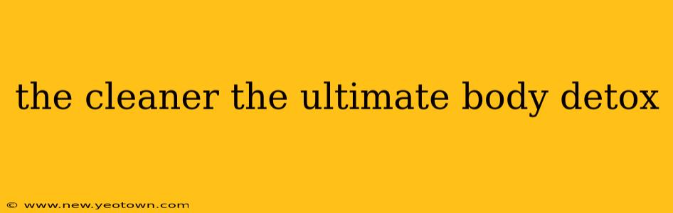 the cleaner the ultimate body detox
