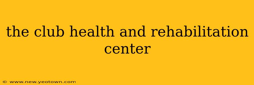 the club health and rehabilitation center