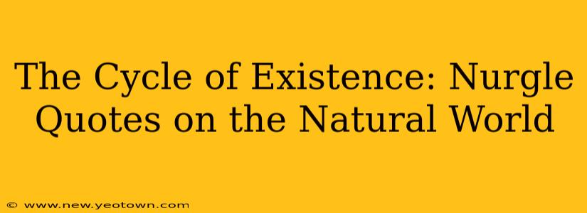 The Cycle of Existence: Nurgle Quotes on the Natural World
