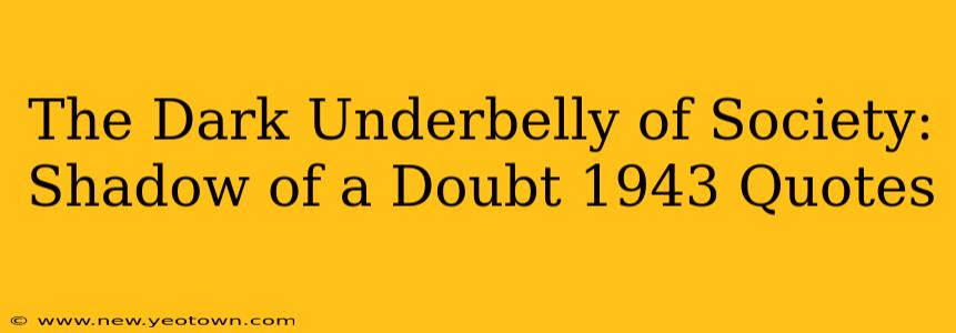 The Dark Underbelly of Society:  Shadow of a Doubt 1943 Quotes