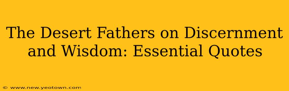 The Desert Fathers on Discernment and Wisdom: Essential Quotes