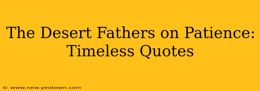 The Desert Fathers on Patience: Timeless Quotes
