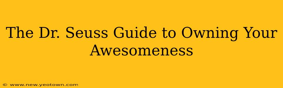 The Dr. Seuss Guide to Owning Your Awesomeness