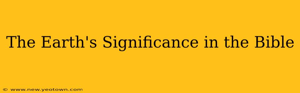 The Earth's Significance in the Bible