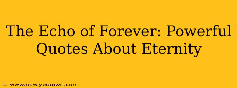 The Echo of Forever: Powerful Quotes About Eternity