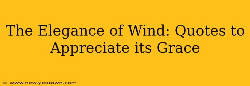 The Elegance of Wind: Quotes to Appreciate its Grace