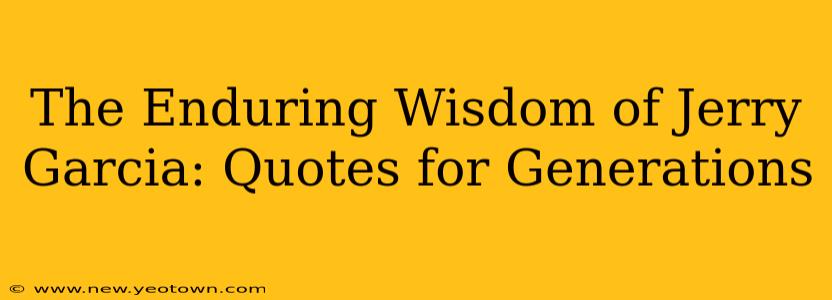 The Enduring Wisdom of Jerry Garcia: Quotes for Generations