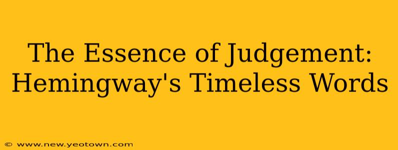 The Essence of Judgement: Hemingway's Timeless Words
