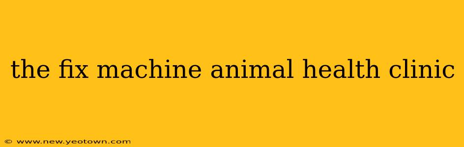 the fix machine animal health clinic