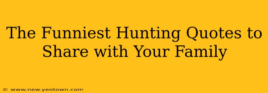 The Funniest Hunting Quotes to Share with Your Family