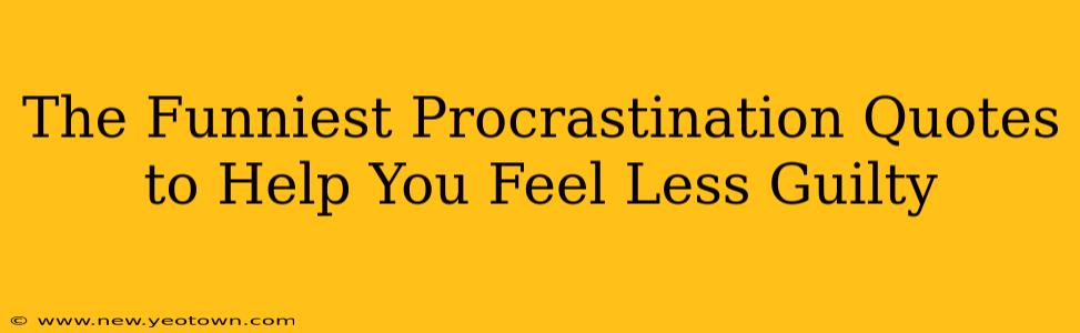 The Funniest Procrastination Quotes to Help You Feel Less Guilty