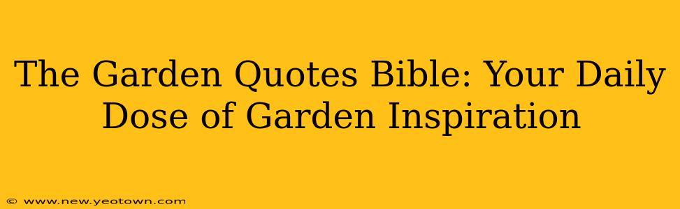 The Garden Quotes Bible: Your Daily Dose of Garden Inspiration
