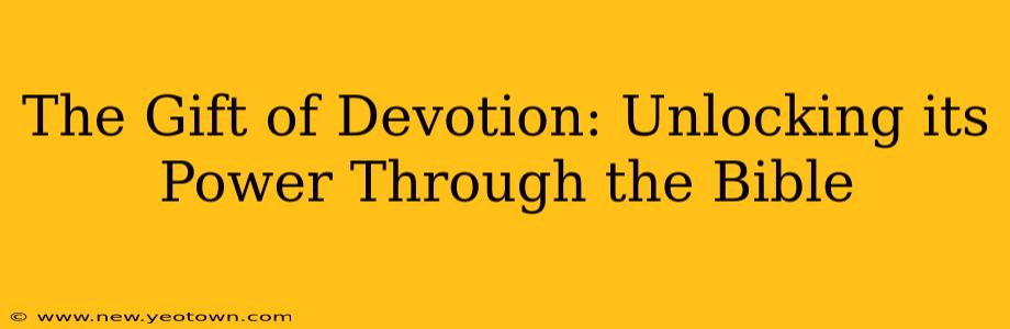 The Gift of Devotion: Unlocking its Power Through the Bible