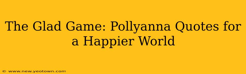 The Glad Game: Pollyanna Quotes for a Happier World