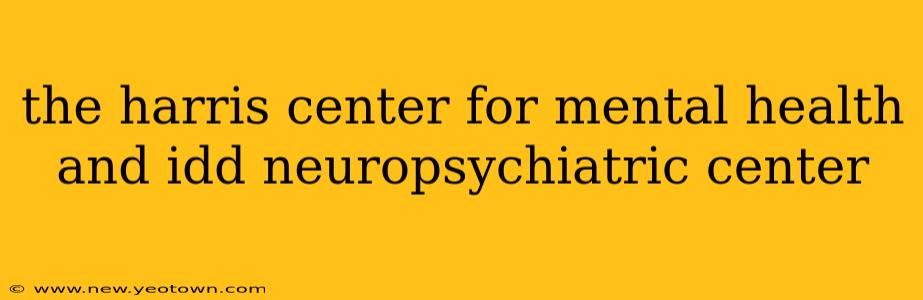 the harris center for mental health and idd neuropsychiatric center
