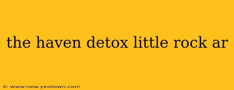 the haven detox little rock ar