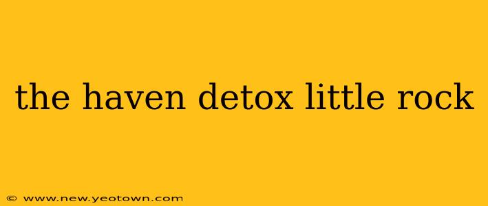 the haven detox little rock