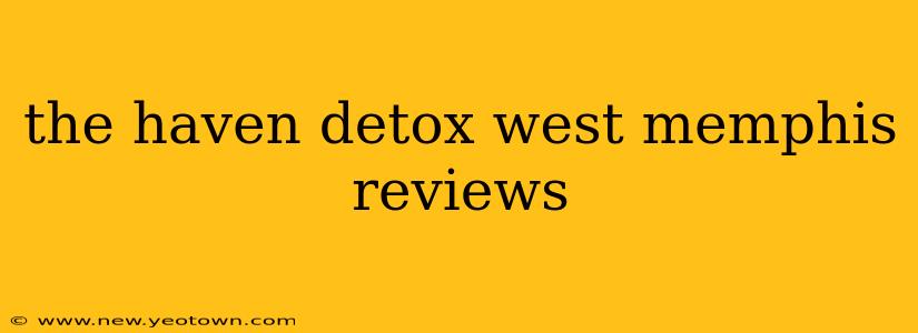 the haven detox west memphis reviews