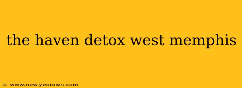 the haven detox west memphis