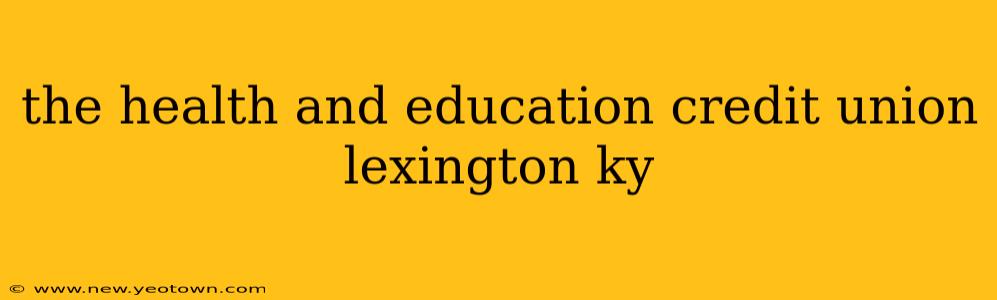 the health and education credit union lexington ky