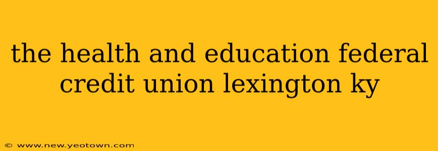 the health and education federal credit union lexington ky