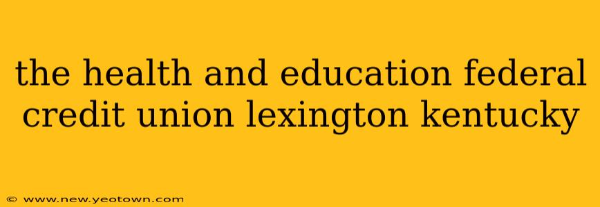 the health and education federal credit union lexington kentucky