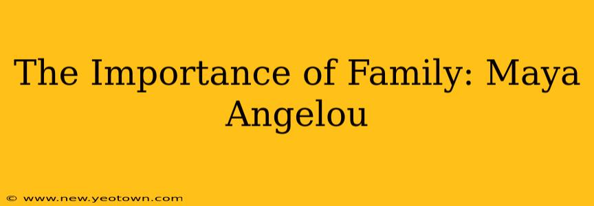The Importance of Family: Maya Angelou