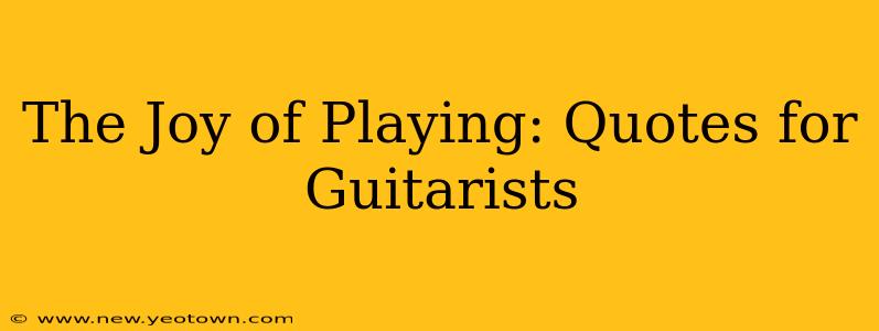 The Joy of Playing: Quotes for Guitarists