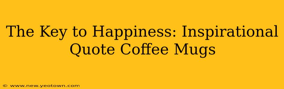 The Key to Happiness: Inspirational Quote Coffee Mugs